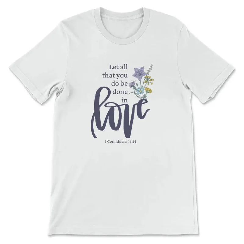 Let all that you do be done in love, Wildflowers t-shirt