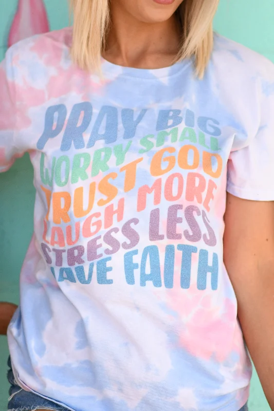 pray-big-worry-small-trust-god-laugh-more-stress-less-have-faith-soft-tie-dye-tee