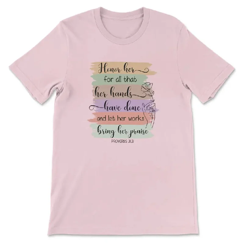 proverbs-31-31-honor-her-for-all-that-her-hands-have-done-and-let-her-works-bring-her-praise-womens-t-shirt